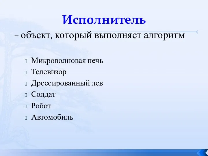 Исполнитель – объект, который выполняет алгоритм Микроволновая печь Телевизор Дрессированный лев Солдат Робот Автомобиль