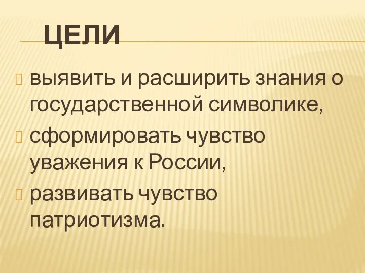 Цели выявить и расширить знания о государственной символике, сформировать чувство уважения к России, развивать чувство патриотизма.