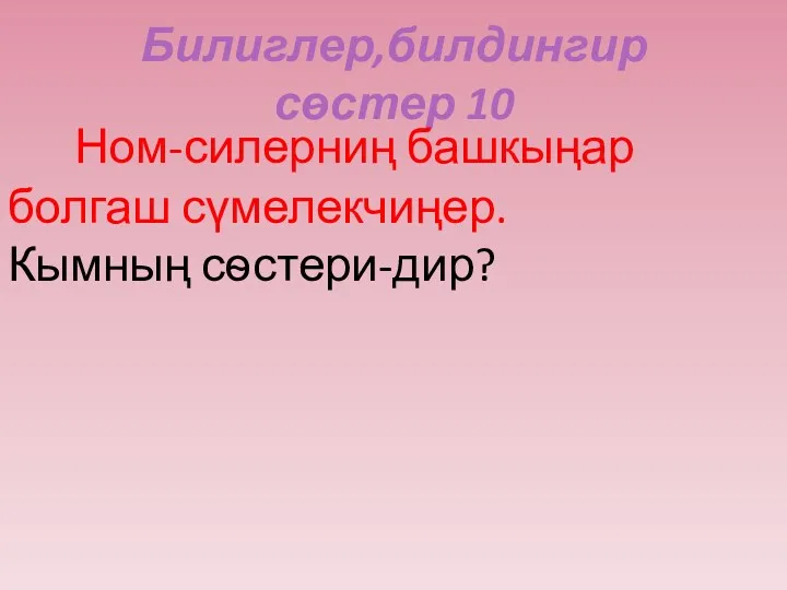 Билиглер,билдингир сѳстер 10 Ном-силерниң башкыңар болгаш сүмелекчиңер. Кымның сѳстери-дир?