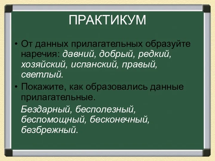 ПРАКТИКУМ От данных прилагательных образуйте наречия: давний, добрый, редкий, хозяйский,