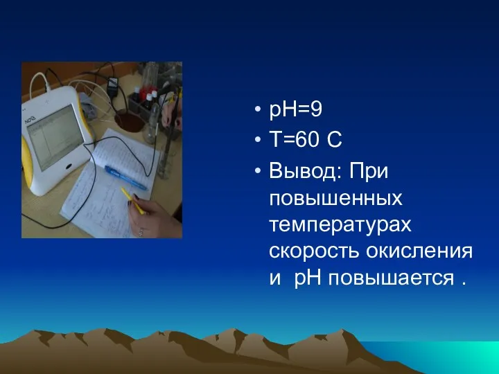 pH=9 T=60 C Вывод: При повышенных температурах скорость окисления и pH повышается .