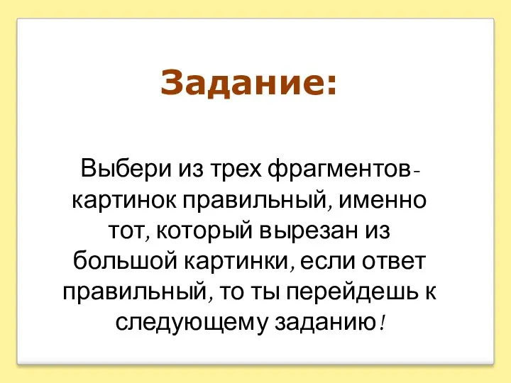 Выбери из трех фрагментов-картинок правильный, именно тот, который вырезан из