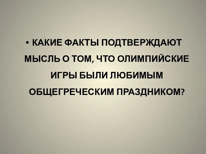 КАКИЕ ФАКТЫ ПОДТВЕРЖДАЮТ МЫСЛЬ О ТОМ, ЧТО ОЛИМПИЙСКИЕ ИГРЫ БЫЛИ ЛЮБИМЫМ ОБЩЕГРЕЧЕСКИМ ПРАЗДНИКОМ?