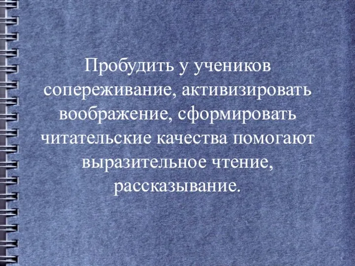 Пробудить у учеников сопереживание, активизировать воображение, сформировать читательские качества помогают выразительное чтение, рассказывание.