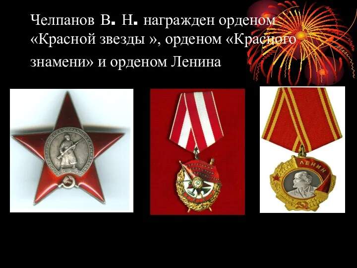 Челпанов В. Н. награжден орденом «Красной звезды », орденом «Красного знамени» и орденом Ленина