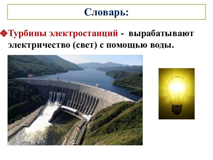 Словарь: Турбины электростанций - вырабатывают электричество (свет) с помощью воды.