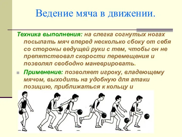 Ведение мяча в движении. Техника выполнения: на слегка согнутых ногах посылать мяч вперед