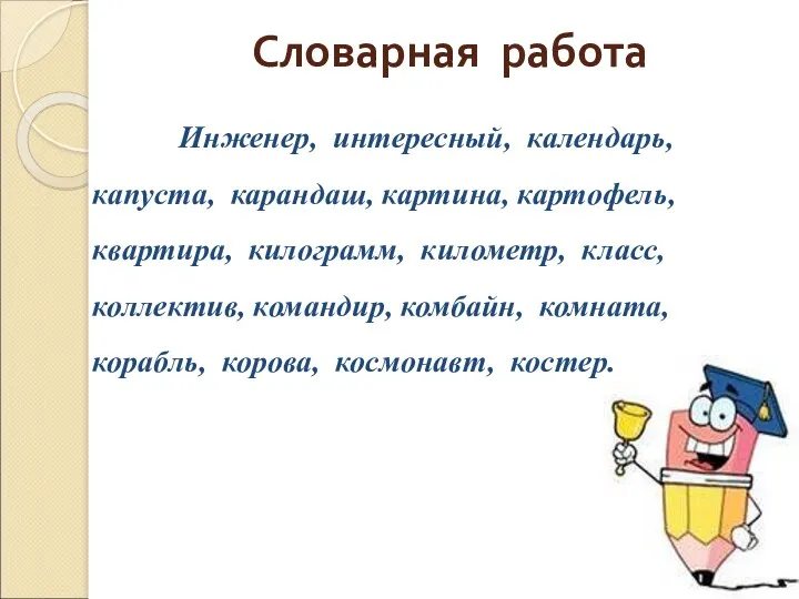 Словарная работа Инженер, интересный, календарь, капуста, карандаш, картина, картофель, квартира,