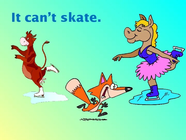 It can’t skate.