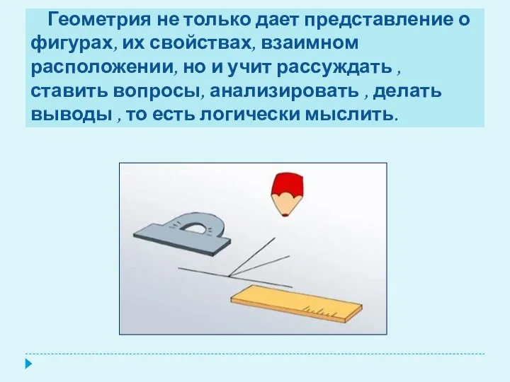 Геометрия не только дает представление о фигурах, их свойствах, взаимном расположении, но и