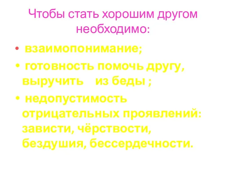 Чтобы стать хорошим другом необходимо: взаимопонимание; готовность помочь другу, выручить из беды ;