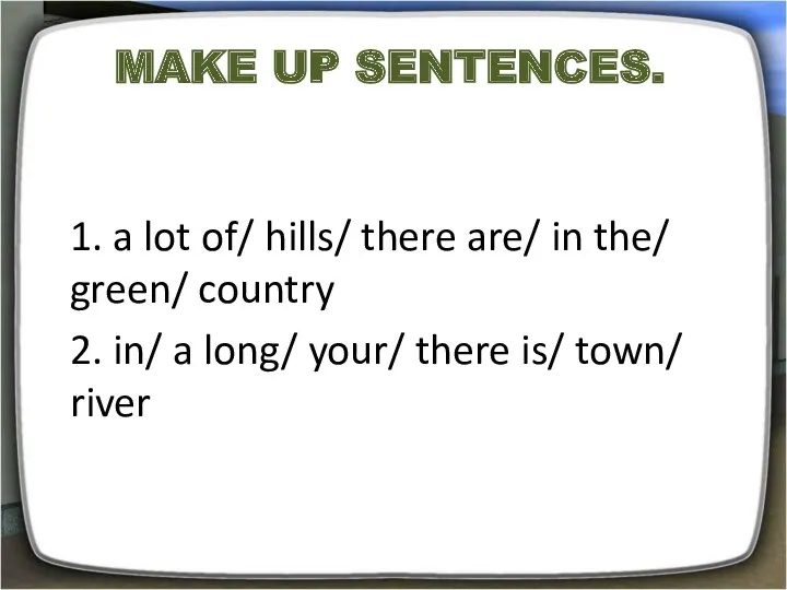 Make up sentences. 1. a lot of/ hills/ there are/ in the/ green/