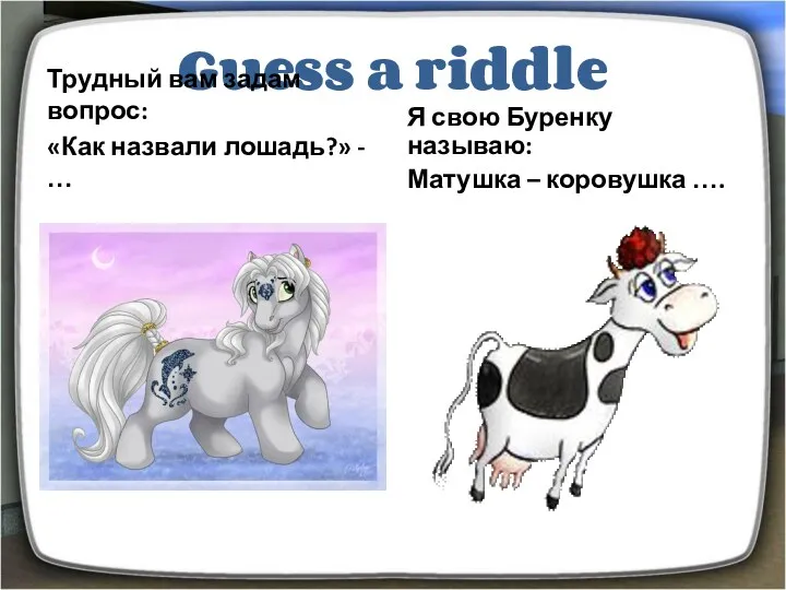 Guess a riddle Трудный вам задам вопрос: «Как назвали лошадь?»