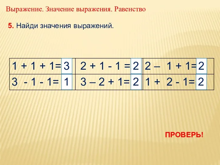 5. Найди значения выражений. 2 2 3 2 1 Выражение. Значение выражения. Равенство 2 ПРОВЕРЬ!