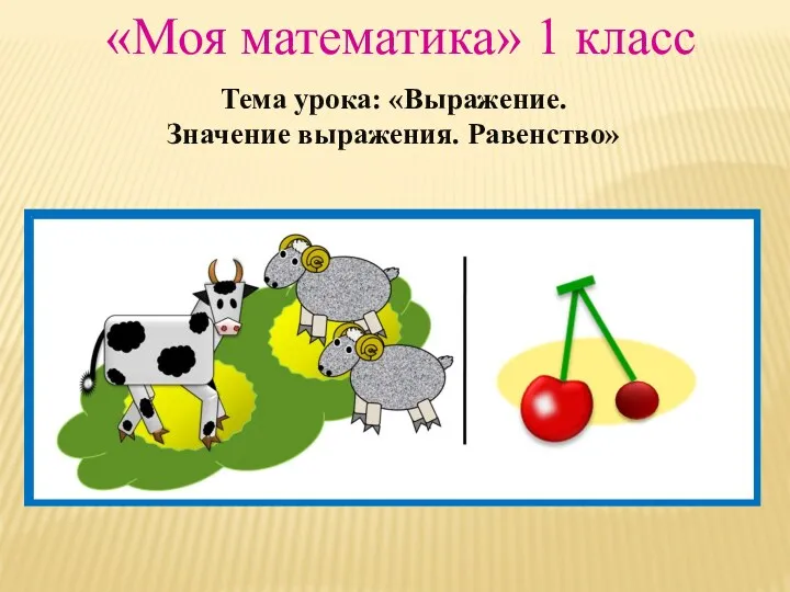 «Моя математика» 1 класс Тема урока: «Выражение. Значение выражения. Равенство»