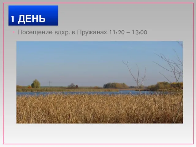 Посещение вдхр. в Пружанах 11:20 – 13:00 1 ДЕНЬ