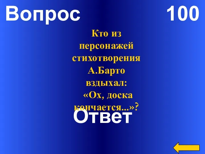 Вопрос 100 Ответ Кто из персонажей стихотворения А.Барто вздыхал: «Ох, доска кончается…»?