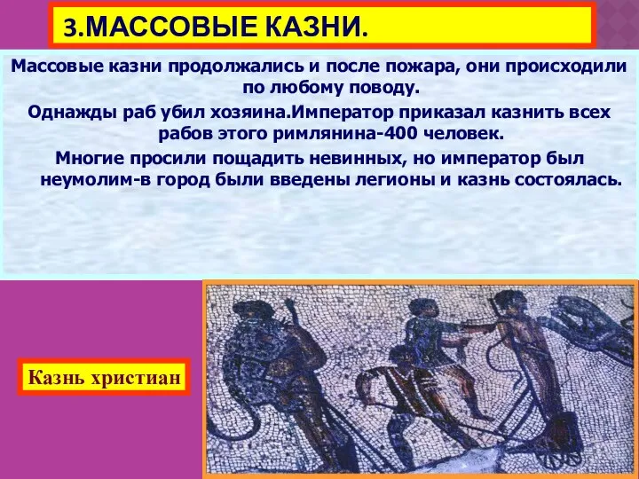 3.МАССОВЫЕ КАЗНИ. Нерон опасаясь восстания, приказал отыскать «поджигателей», и вскоре