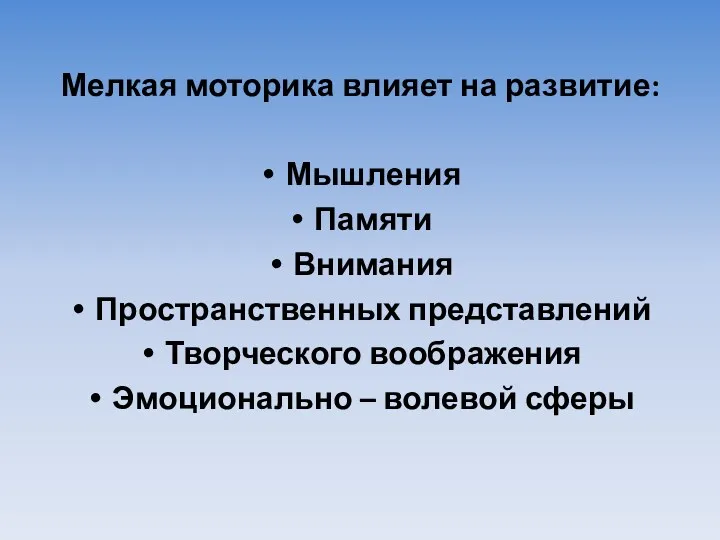 Мелкая моторика влияет на развитие: Мышления Памяти Внимания Пространственных представлений Творческого воображения Эмоционально – волевой сферы