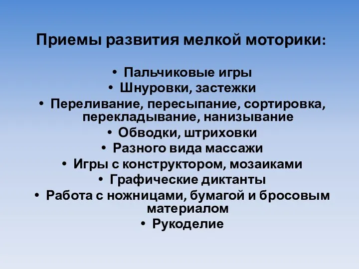 Приемы развития мелкой моторики: Пальчиковые игры Шнуровки, застежки Переливание, пересыпание,