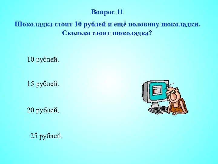 20 рублей. 15 рублей. 25 рублей. 10 рублей. Вопрос 11