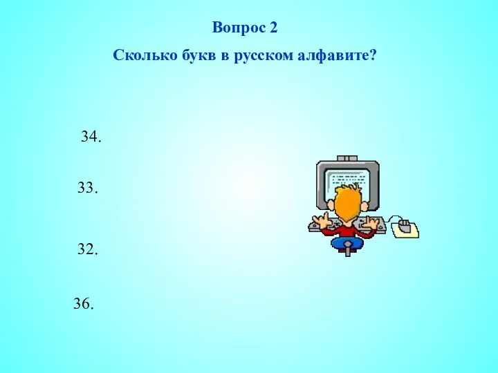 Вопрос 2 Сколько букв в русском алфавите? 34. 33. 32. 36.