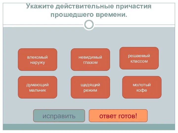 Укажите действительные причастия прошедшего времени. влекомый наружу решаемый классом невидимый