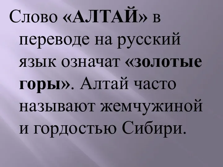 Слово «АЛТАЙ» в переводе на русский язык означат «золотые горы». Алтай часто называют