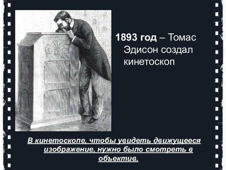 1893 год – Томас Эдисон создал кинетоскоп В кинетоскопе, чтобы увидеть движущееся изображение,