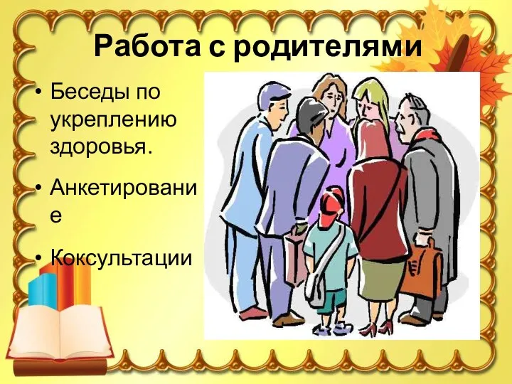 Работа с родителями Беседы по укреплению здоровья. Анкетирование Коксультации