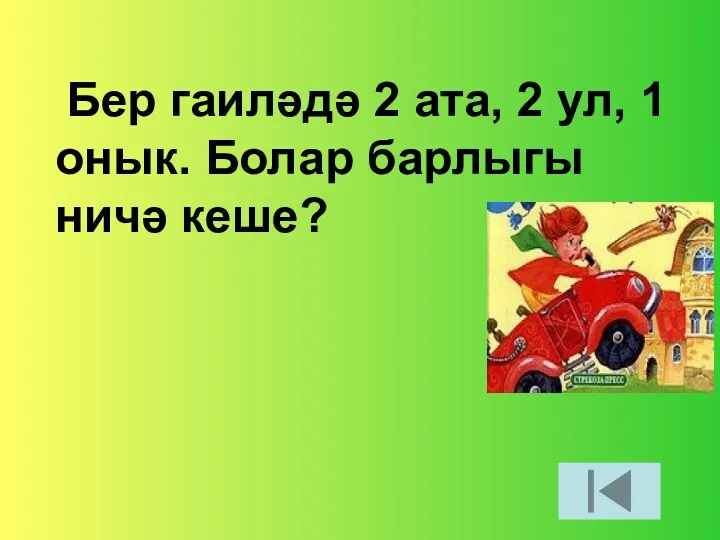 Бер гаиләдә 2 ата, 2 ул, 1 онык. Болар барлыгы ничә кеше?