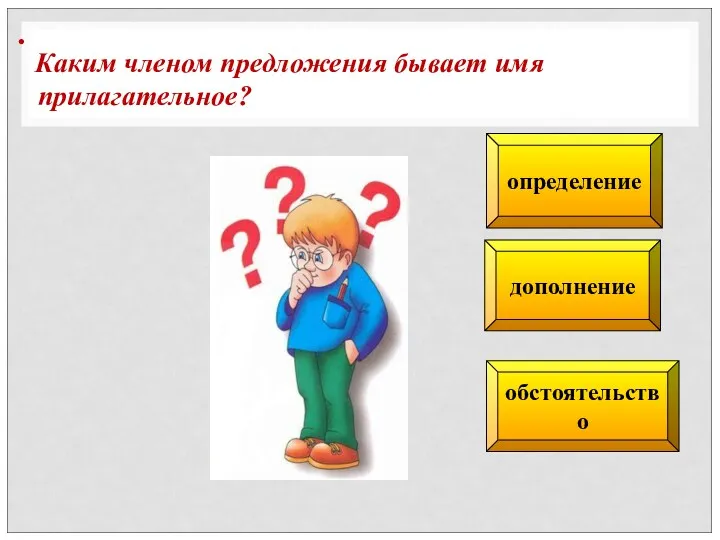 дополнение определение обстоятельство . Каким членом предложения бывает имя прилагательное?