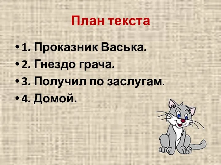 План текста 1. Проказник Васька. 2. Гнездо грача. 3. Получил по заслугам. 4. Домой.