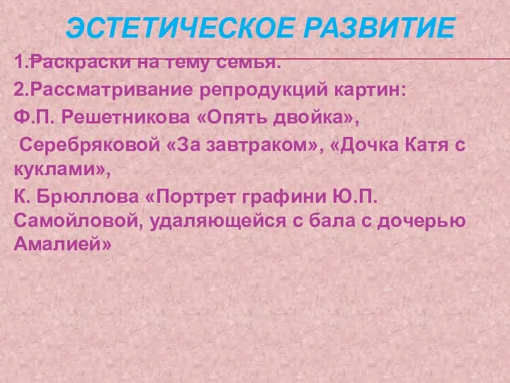 Эстетическое развитие 1.Раскраски на тему семья. 2.Рассматривание репродукций картин: Ф.П. Решетникова «Опять двойка»,