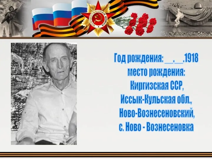 Год рождения: __.__.1918 место рождения: Киргизская ССР, Иссык-Кульская обл., Ново-Вознесеновский, с. Ново - Вознесеновка