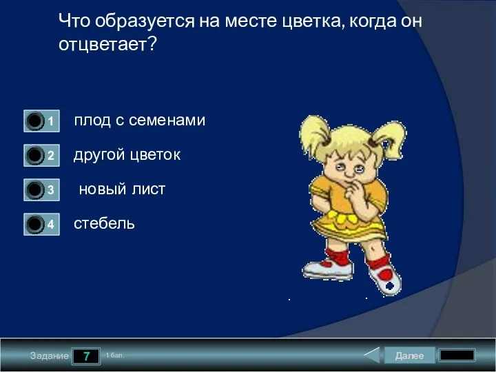 Далее 7 Задание 1 бал. Что образуется на месте цветка, когда он отцветает?