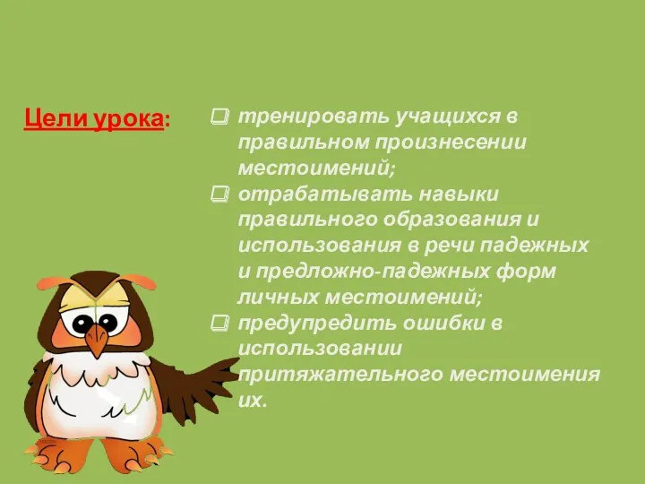 Цели урока: тренировать учащихся в правильном произнесении местоимений; отрабатывать навыки