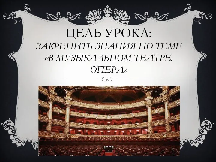 Цель урока: закрепить знания по теме «в музыкальном театре. Опера»