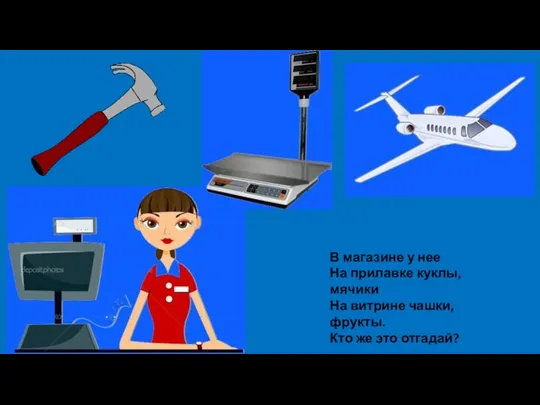 В магазине у нее На прилавке куклы, мячики На витрине чашки, фрукты. Кто же это отгадай?