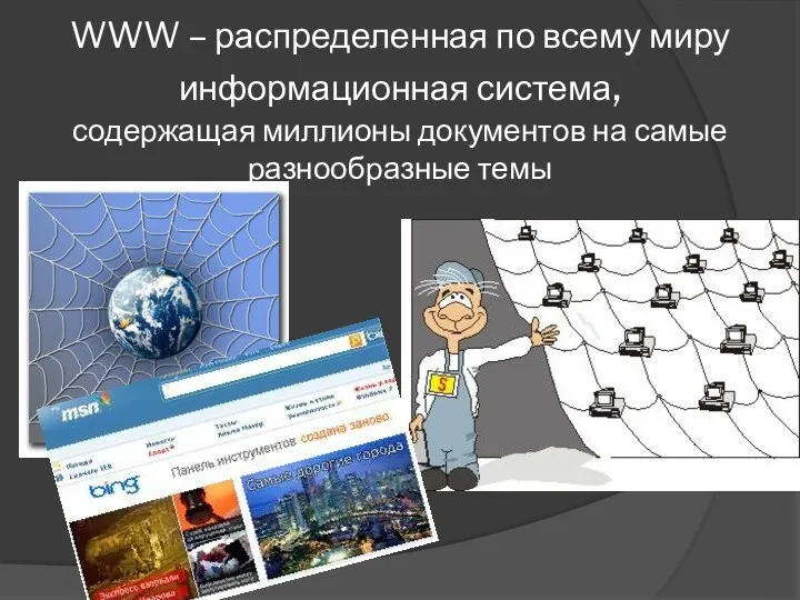 WWW – распределенная по всему миру информационная система, содержащая миллионы документов на самые разнообразные темы