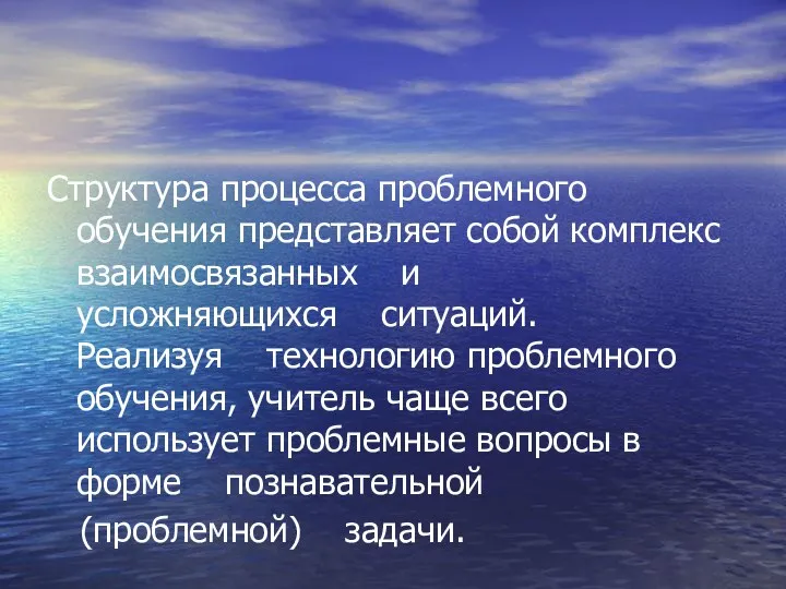 Структура процесса проблемного обучения представляет собой комплекс взаимосвязанных и усложняющихся ситуаций. Реализуя технологию