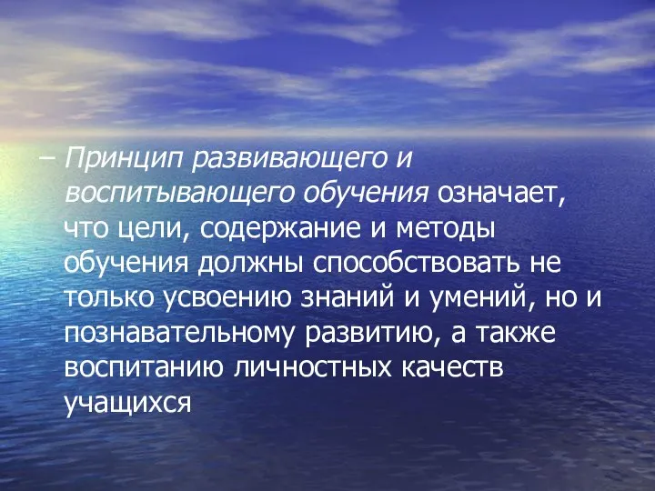 – Принцип развивающего и воспитывающего обучения означает, что цели, содержание