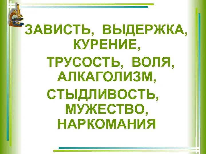 ЗАВИСТЬ, ВЫДЕРЖКА, КУРЕНИЕ, ТРУСОСТЬ, ВОЛЯ, АЛКАГОЛИЗМ, СТЫДЛИВОСТЬ, МУЖЕСТВО, НАРКОМАНИЯ