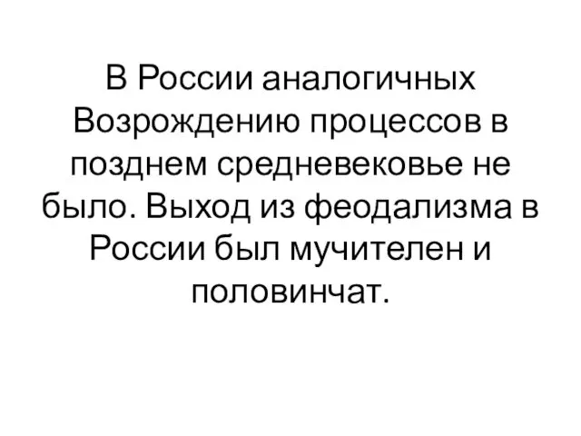 В России аналогичных Возрождению процессов в позднем средневековье не было.