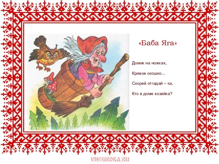 Домик на ножках, Кривое окошко… Скорей отгадай – ка, Кто в доме хозяйка? «Баба Яга»