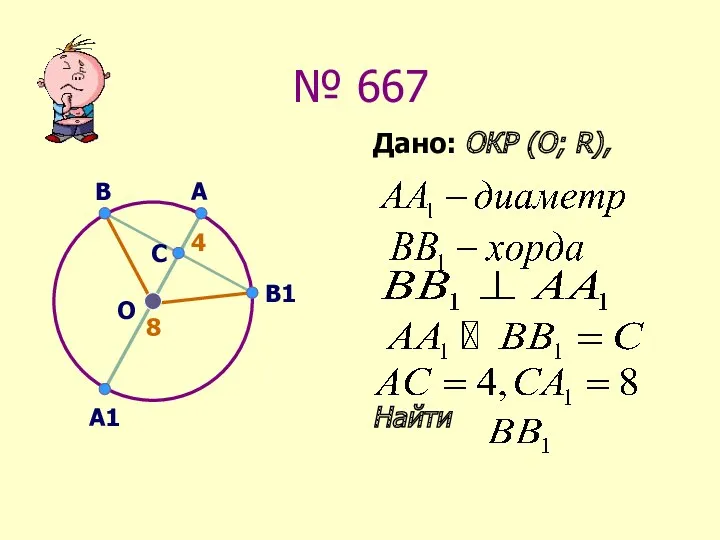 № 667 Дано: ОКР (О; R), Найти А A1 В О B1 C 4 8