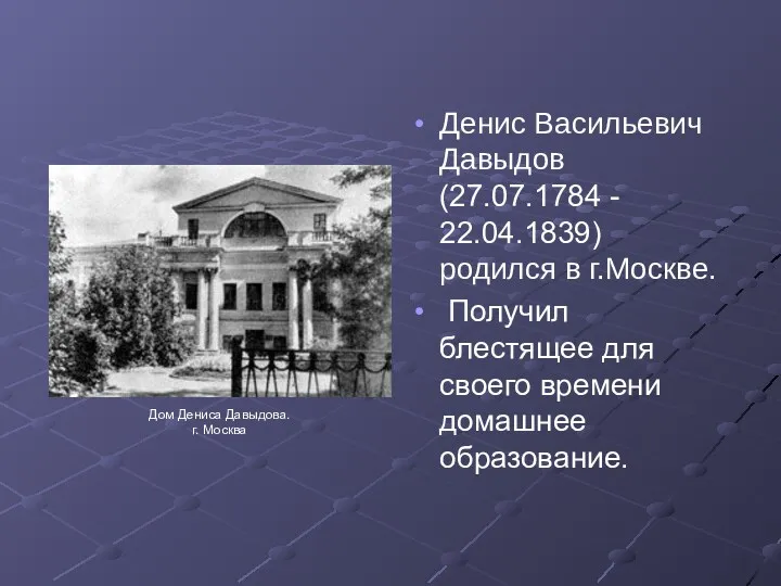 Денис Васильевич Давыдов (27.07.1784 - 22.04.1839) родился в г.Москве. Получил блестящее для своего