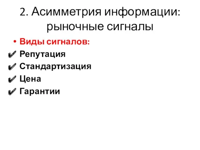 2. Асимметрия информации: рыночные сигналы Виды сигналов: Репутация Стандартизация Цена Гарантии