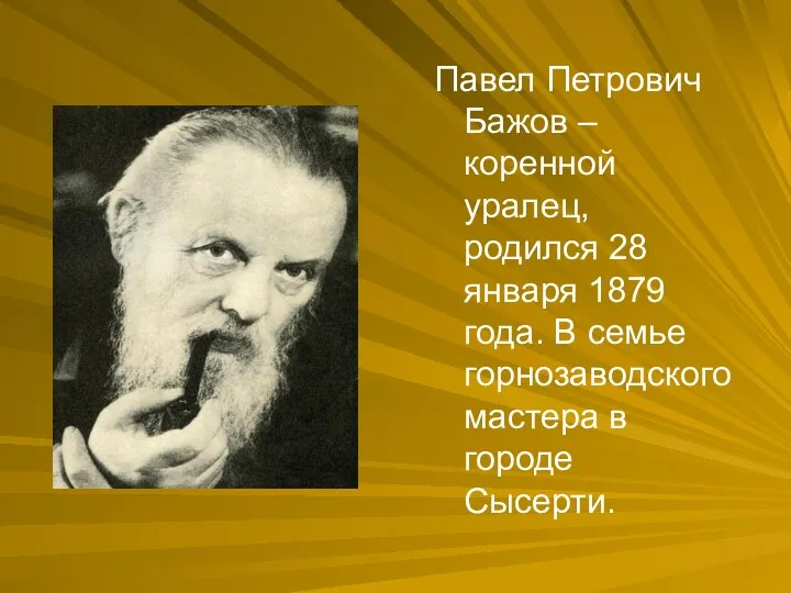 Павел Петрович Бажов – коренной уралец, родился 28 января 1879