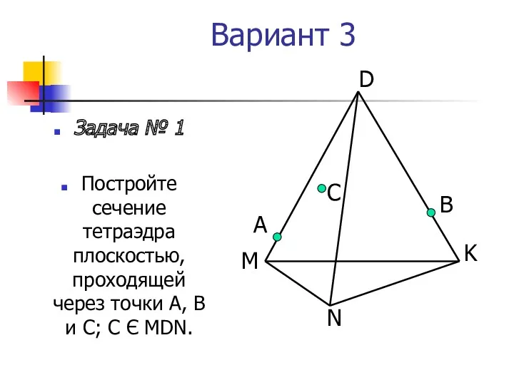Вариант 3 Задача № 1 Постройте сечение тетраэдра плоскостью, проходящей через точки А,
